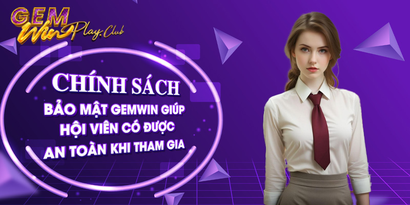 Chính sách bảo mật gemwin giúp hội viên có được an toàn khi tham gia