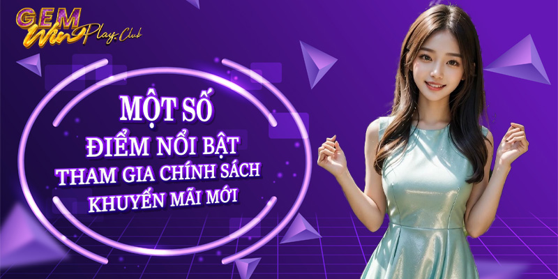 Một số điểm nổi bật khi tham gia chính sách khuyến mãi mới
